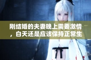 剛結(jié)婚的夫妻晚上需要激情，白天還是應(yīng)該保持正常生活嗎？