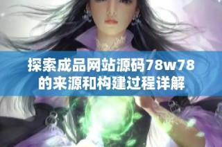 探索成品網(wǎng)站源碼78w78的來源和構(gòu)建過程詳解