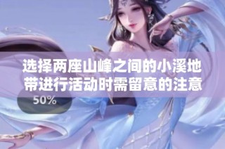 選擇兩座山峰之間的小溪地帶進行活動時需留意的注意事項詳解