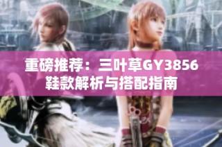 重磅推薦：三葉草GY3856鞋款解析與搭配指南