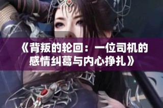《背叛的輪回：一位司機的感情糾葛與內心掙扎》