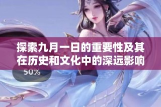 探索九月一日的重要性及其在歷史和文化中的深遠影響