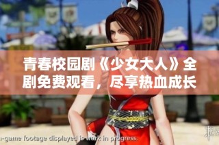 青春校園劇《少女大人》全劇免費(fèi)觀看，盡享熱血成長故事
