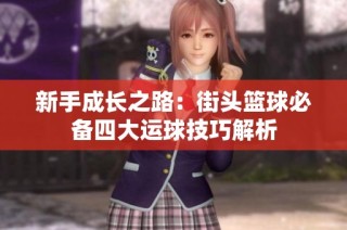 新手成長之路：街頭籃球必備四大運(yùn)球技巧解析