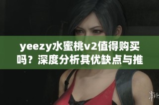 yeezy水蜜桃v2值得購買嗎？深度分析其優缺點與推薦理由