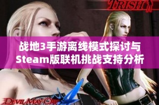 戰地3手游離線模式探討與Steam版聯機挑戰支持分析