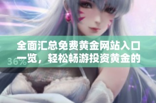 全面匯總免費黃金網站入口一覽，輕松暢游投資黃金的世界