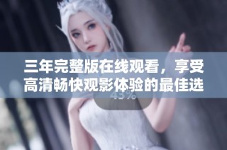 三年完整版在線觀看，享受高清暢快觀影體驗的最佳選擇