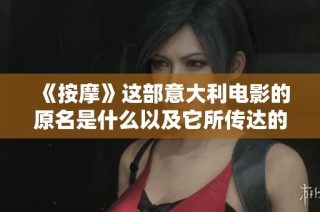 《按摩》這部意大利電影的原名是什么以及它所傳達的深刻隱喻探討