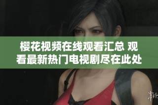 櫻花視頻在線觀看匯總 觀看最新熱門電視劇盡在此處