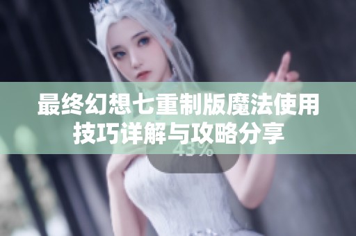 最終幻想七重制版魔法使用技巧詳解與攻略分享