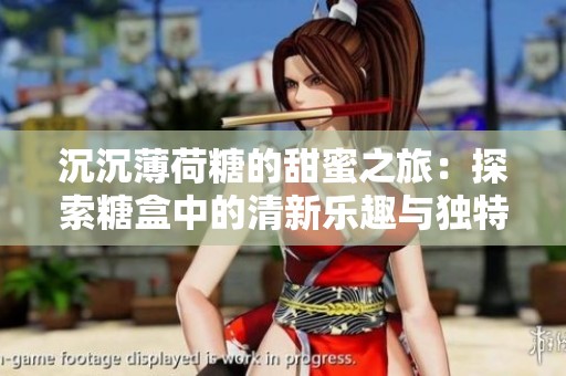 沉沉薄荷糖的甜蜜之旅：探索糖盒中的清新樂趣與獨(dú)特魅力