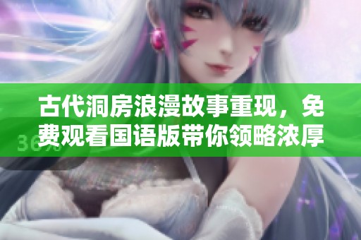 古代洞房浪漫故事重現，免費觀看國語版帶你領略濃厚情感體驗