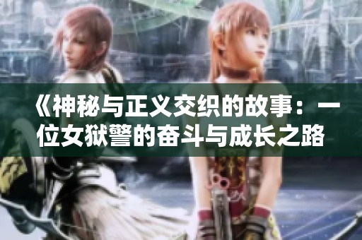 《神秘與正義交織的故事：一位女獄警的奮斗與成長之路》