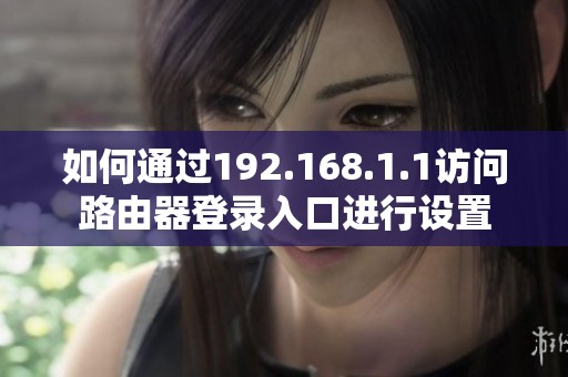 如何通過192.168.1.1訪問路由器登錄入口進行設置