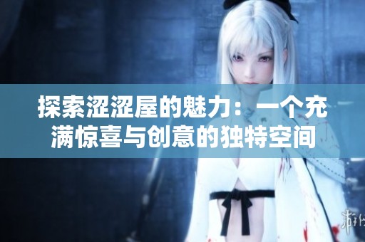 探索澀澀屋的魅力：一個充滿驚喜與創意的獨特空間
