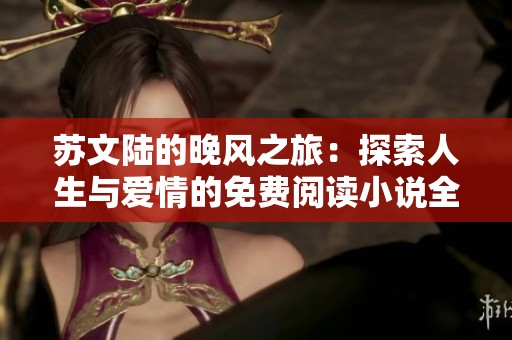 蘇文陸的晚風之旅：探索人生與愛情的免費閱讀小說全集