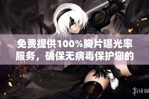 免費提供100%胸片曝光率服務，確保無病毒保護您的健康安全