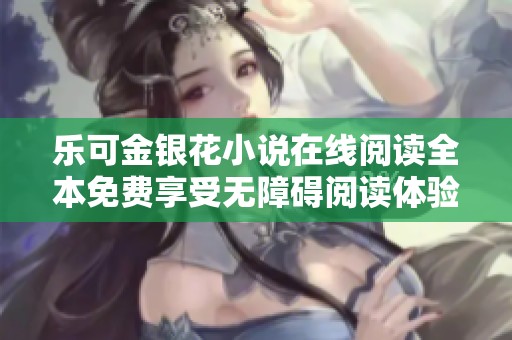 樂可金銀花小說在線閱讀全本免費享受無障礙閱讀體驗