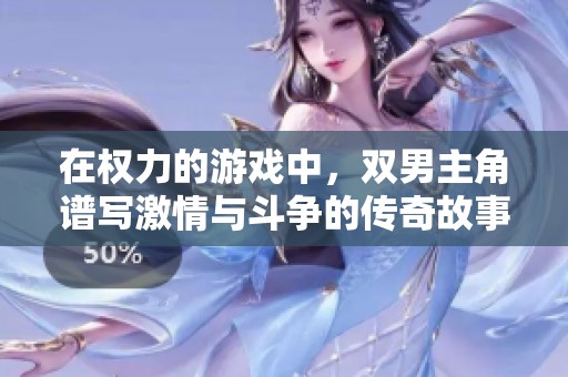 在權力的游戲中，雙男主角譜寫激情與斗爭的傳奇故事