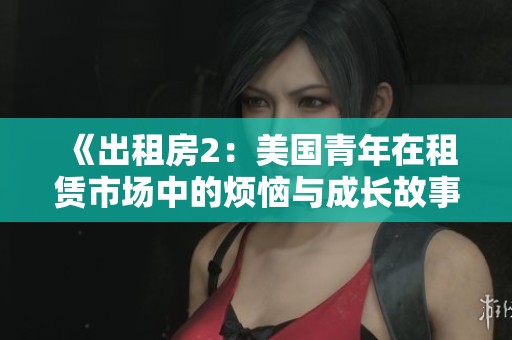 《出租房2：美國青年在租賃市場中的煩惱與成長故事》