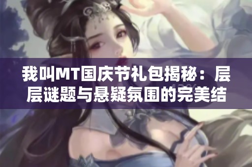 我叫MT國慶節(jié)禮包揭秘：層層謎題與懸疑氛圍的完美結(jié)合