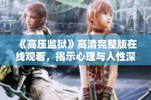 《高壓監獄》高清完整版在線觀看，揭示心理與人性深處的驚悚故事