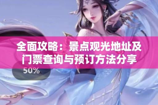 全面攻略：景點觀光地址及門票查詢與預訂方法分享