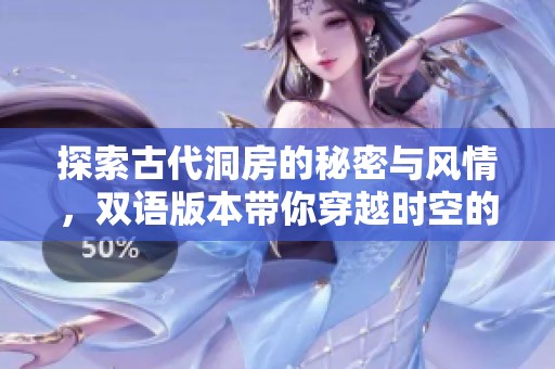 探索古代洞房的秘密與風(fēng)情，雙語版本帶你穿越時(shí)空的浪漫之旅