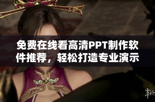 免費在線看高清PPT制作軟件推薦，輕松打造專業演示文稿