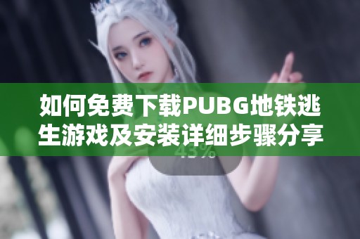 如何免費(fèi)下載PUBG地鐵逃生游戲及安裝詳細(xì)步驟分享