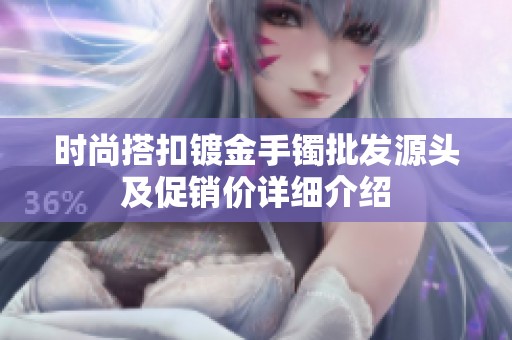時尚搭扣鍍金手鐲批發(fā)源頭及促銷價詳細(xì)介紹