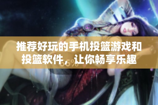 推薦好玩的手機投籃游戲和投籃軟件，讓你暢享樂趣