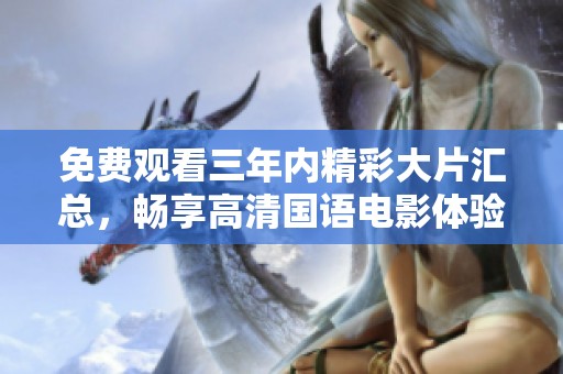 免費觀看三年內精彩大片匯總，暢享高清國語電影體驗
