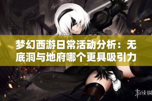 夢幻西游日常活動分析：無底洞與地府哪個更具吸引力
