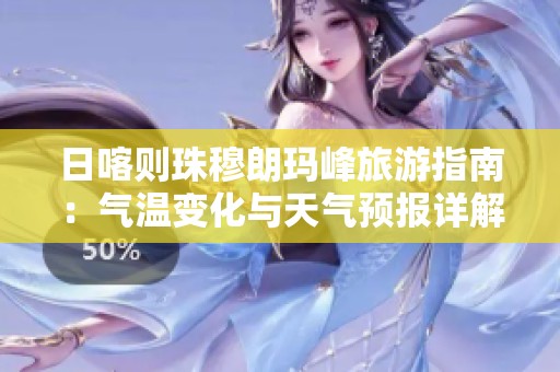 日喀則珠穆朗瑪峰旅游指南：氣溫變化與天氣預報詳解