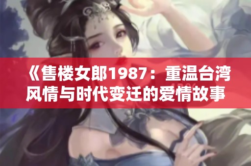 《售樓女郎1987：重溫臺灣風情與時代變遷的愛情故事》