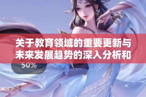 關(guān)于教育領(lǐng)域的重要更新與未來發(fā)展趨勢的深入分析和探討