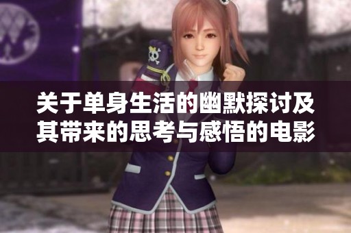 關于單身生活的幽默探討及其帶來的思考與感悟的電影分析