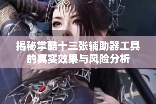 揭秘掌酷十三張輔助器工具的真實效果與風險分析