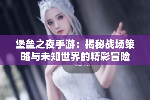 堡壘之夜手游：揭秘戰場策略與未知世界的精彩冒險