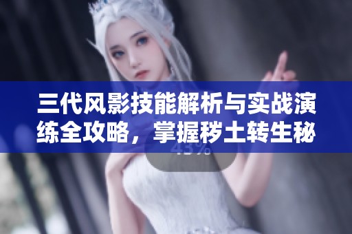 三代風影技能解析與實戰演練全攻略，掌握穢土轉生秘技