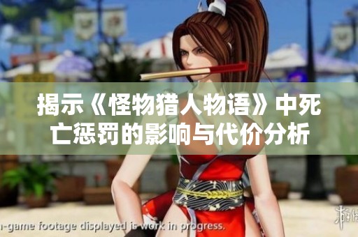 揭示《怪物獵人物語》中死亡懲罰的影響與代價分析