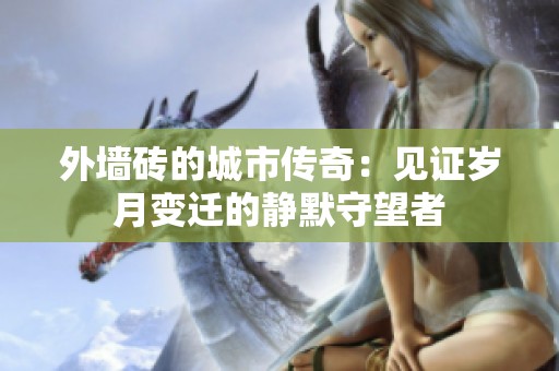 外墻磚的城市傳奇：見證歲月變遷的靜默守望者