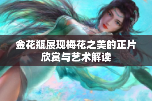 金花瓶展現梅花之美的正片欣賞與藝術解讀