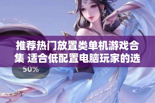 推薦熱門放置類單機游戲合集 適合低配置電腦玩家的選擇
