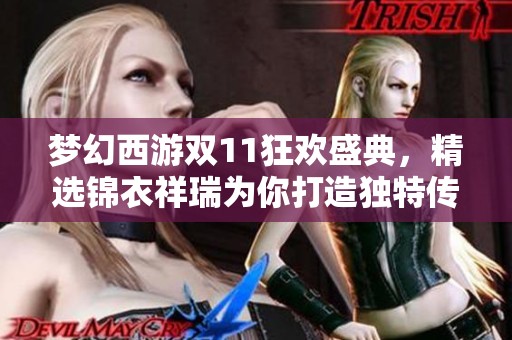 夢幻西游雙11狂歡盛典，精選錦衣祥瑞為你打造獨特傳奇體驗