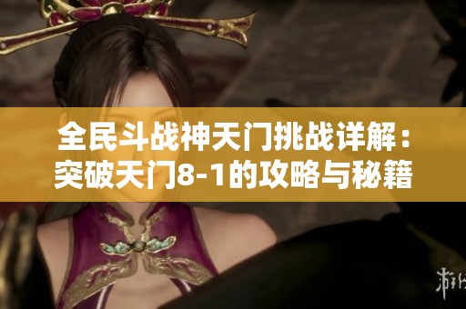 全民斗戰神天門挑戰詳解：突破天門8-1的攻略與秘籍揭曉