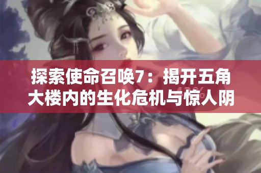 探索使命召喚7：揭開五角大樓內的生化危機與驚人陰謀