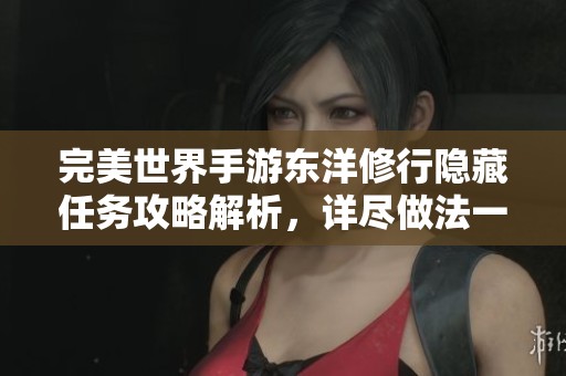 完美世界手游東洋修行隱藏任務攻略解析，詳盡做法一網打盡